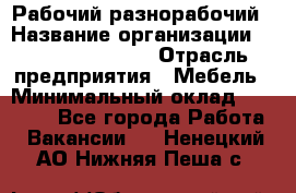 Рабочий-разнорабочий › Название организации ­ Fusion Service › Отрасль предприятия ­ Мебель › Минимальный оклад ­ 30 000 - Все города Работа » Вакансии   . Ненецкий АО,Нижняя Пеша с.